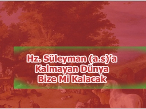Hz. Süleyaman'a Kalmayan Dünya