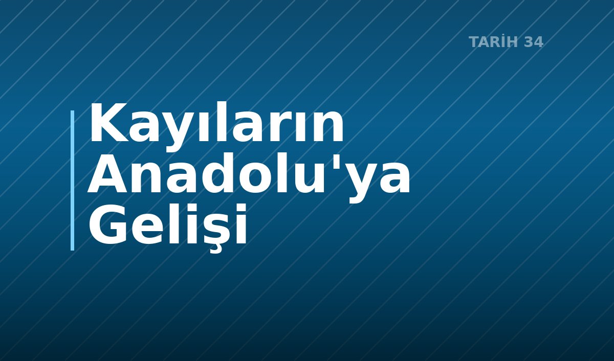 Kayıların Anadolu'ya Gelişi