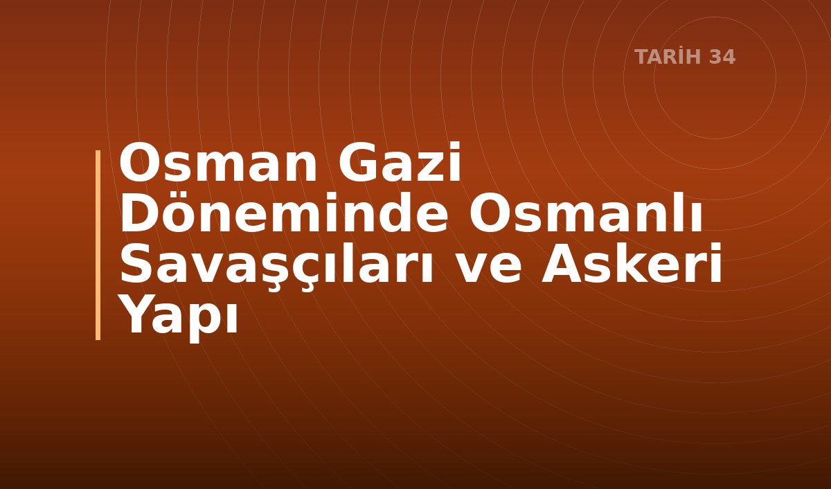 Osman Gazi Döneminde Osmanlı Savaşçıları ve Askeri Yapı