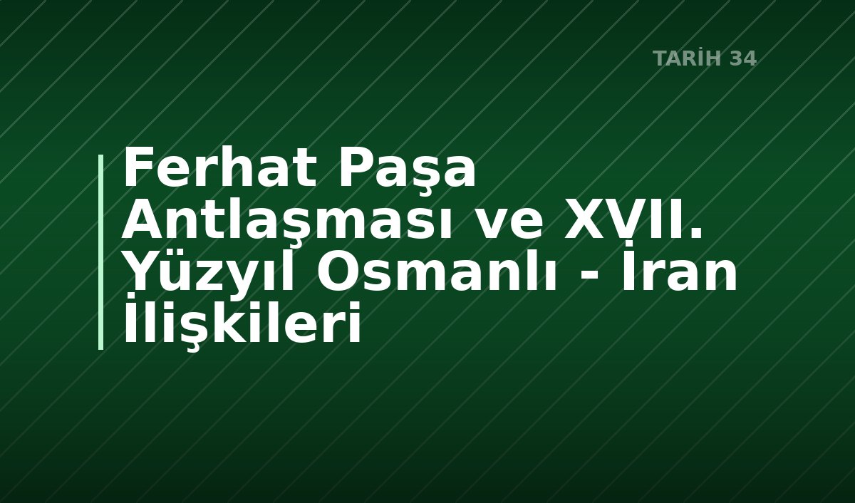 Ferhat Paşa Antlaşması ve XVII. Yüzyıl Osmanlı - İran İlişkileri