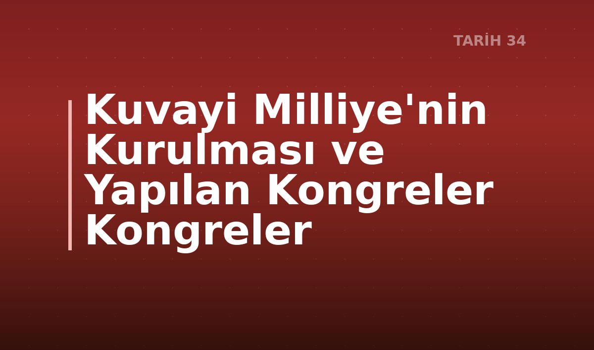 Kuvayi Milliye'nin Kurulması ve Yapılan Kongreler Kongreler