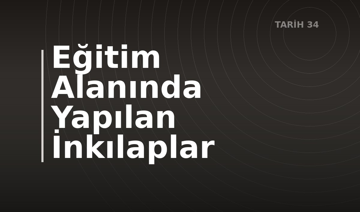Eğitim Alanında Yapılan İnkılaplar
