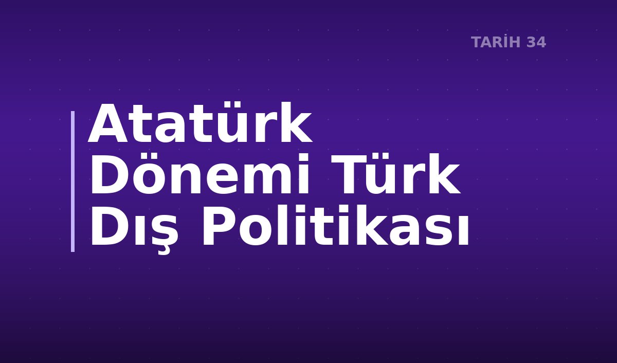 Atatürk Dönemi Türk Dış Politikası
