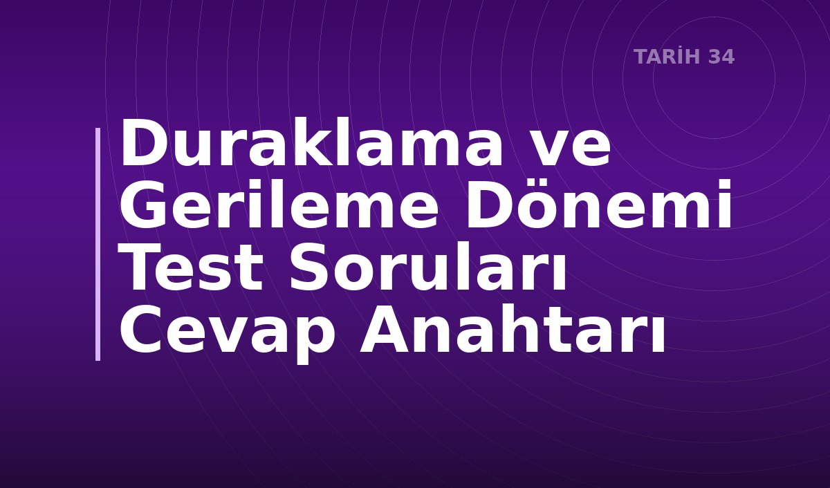 Duraklama ve Gerileme Dönemi Test Soruları Cevap Anahtarı