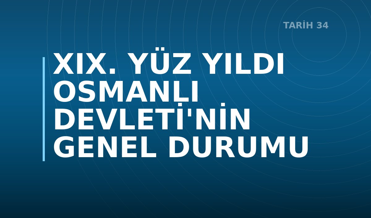 XIX. YÜZ YILDI OSMANLI DEVLETİ'NİN GENEL DURUMU