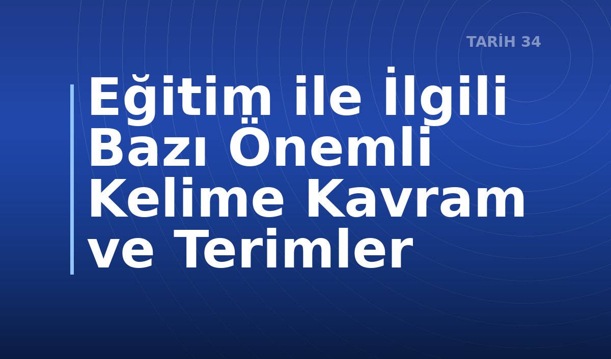 Eğitim ile İlgili Bazı Önemli Kelime Kavram ve Terimler