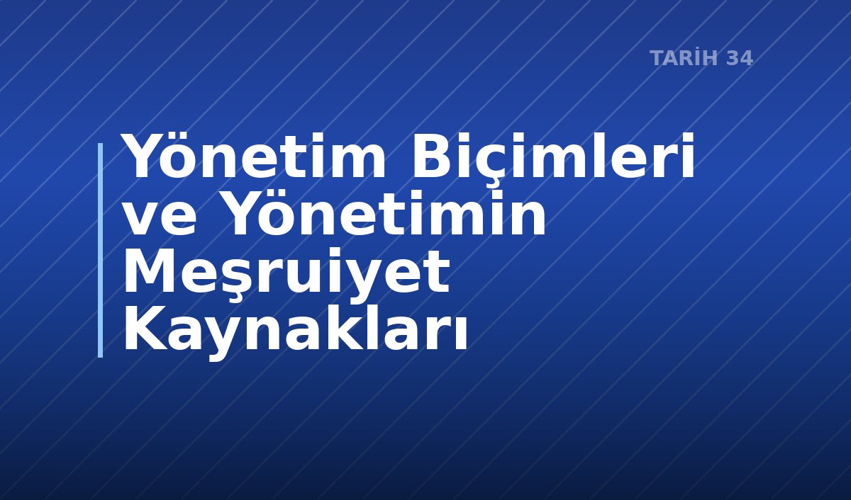 Yönetim Biçimleri ve Yönetimin Meşruiyet Kaynakları