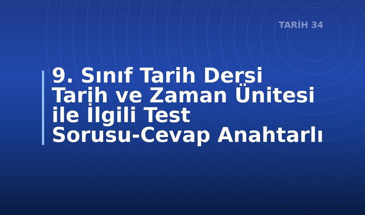 9. Sınıf Tarih Dersi Tarih ve Zaman Ünitesi ile İlgili Test Sorusu-Cevap Anahtarlı