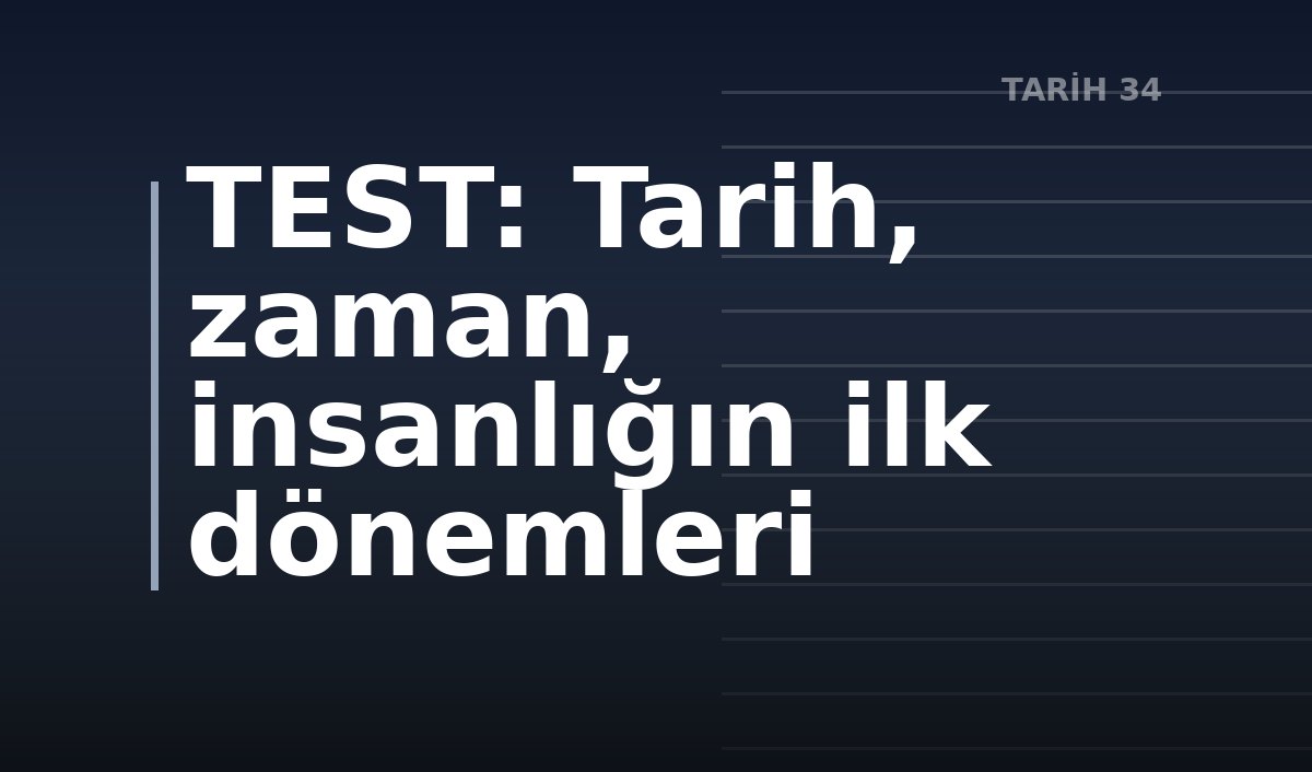 TEST: Tarih, zaman, insanlığın ilk dönemleri