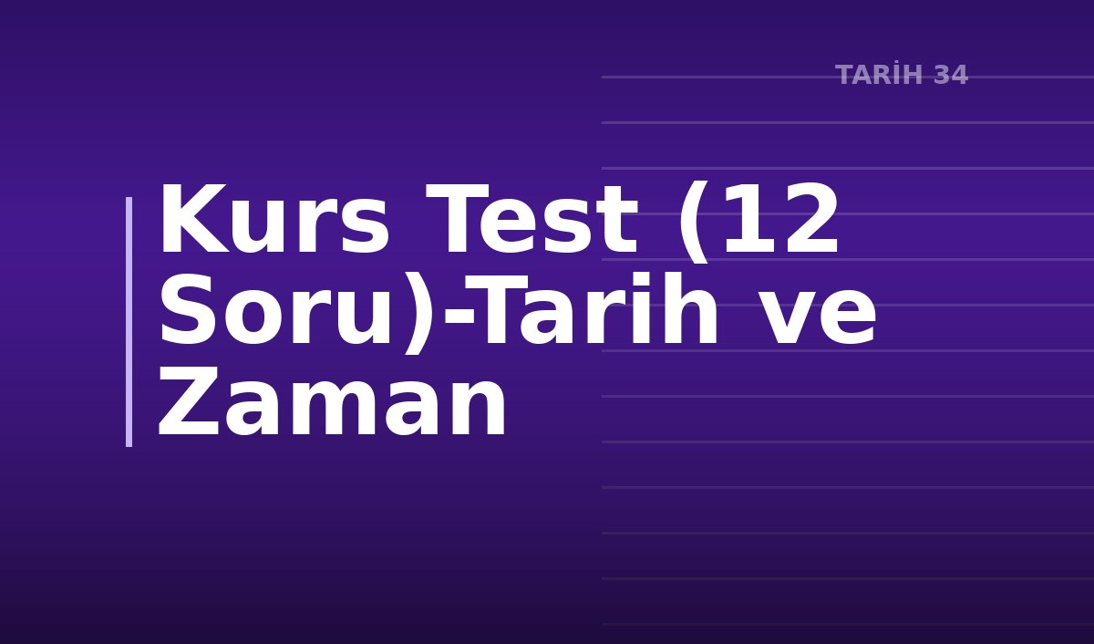 Kurs Test (12 Soru)-Tarih ve Zaman 