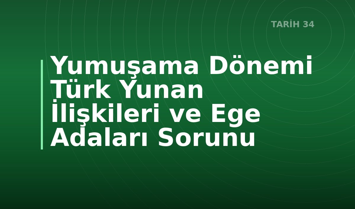 Yumuşama Dönemi Türk Yunan İlişkileri ve Ege Adaları Sorunu