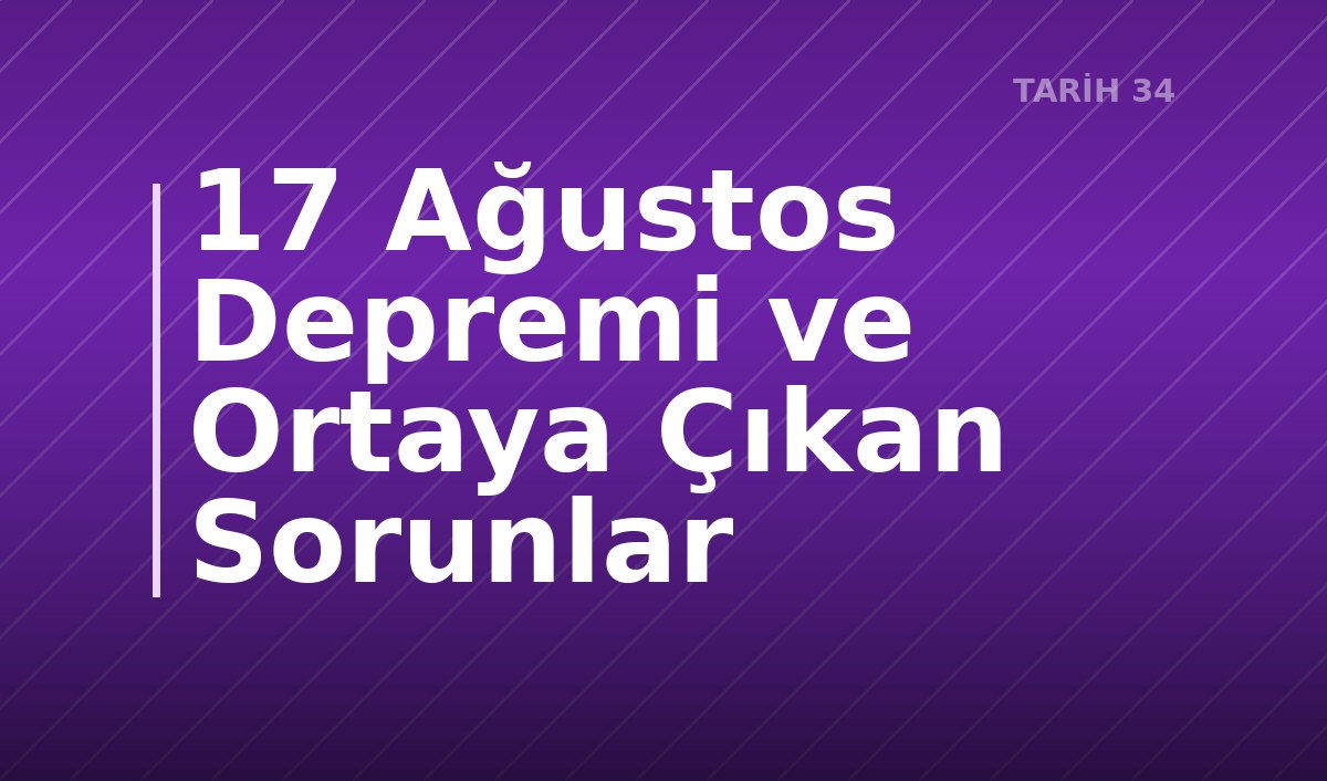 17 Ağustos Depremi ve Ortaya Çıkan Sorunlar