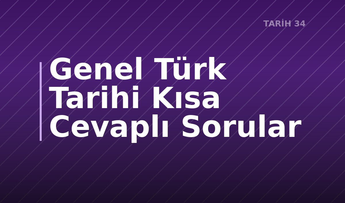 Genel Türk Tarihi Kısa Cevaplı Sorular