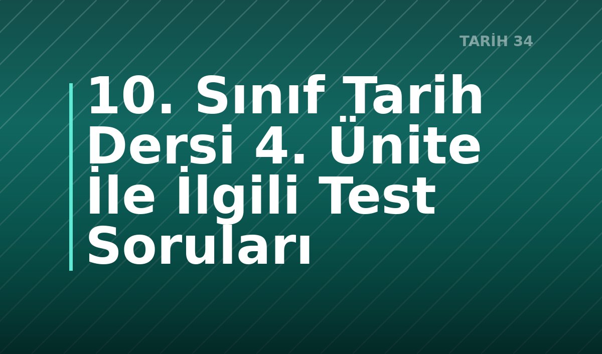 10. Sınıf Tarih Dersi 4. Ünite İle İlgili Test Soruları