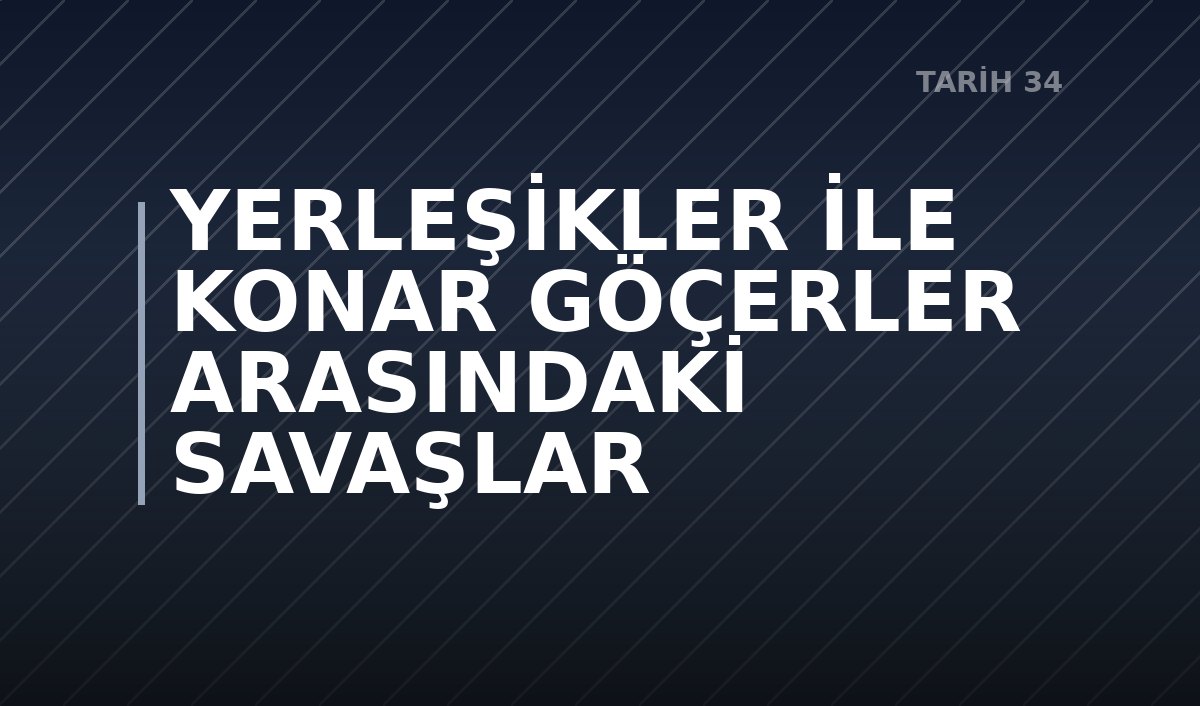 YERLEŞİKLER İLE KONAR GÖÇERLER ARASINDAKİ SAVAŞLAR