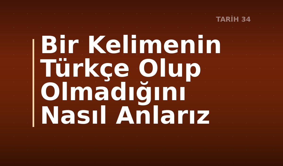 Bir Kelimenin Türkçe Olup Olmadığını Nasıl Anlarız
